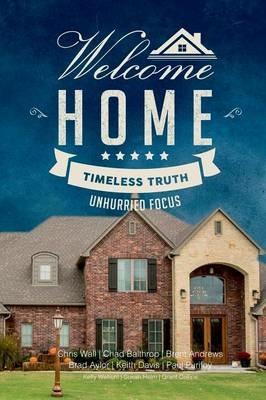 Welcome Home: Timeless Truth, Unhurried Focus - Chad Balthrop,Kelly Wehunt,Chris Wall - cover