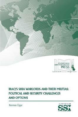 Iraq's Shia Warlords and Their Militias: Political and Security Challenges and Options - Norman Cigar,Strategic Studies Institute,U.S. Army War College - cover