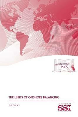 The Limits of Offshore Balancing - Hal Brands,Strategic Studies Institute,U.S. Army War College - cover