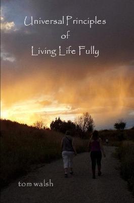 Universal Principles of Living Life Fully - Tom Walsh - cover