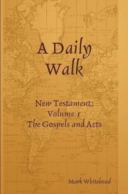 A Daily Walk: The Gospels and Acts - Mark Whitehead - cover