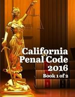 California Penal Code 2016 Book 1 of 2