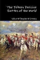 The Fifteen Decisive Battles of the World - Edward Shepherd Creasy - cover