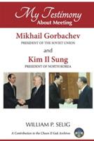 My Testimony About Meeting Mikhail Gorbachev and Kim Il Sung