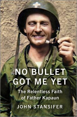 No Bullet Got Me Yet: The Relentless Faith of Father Kapaun - John Stansifer - cover