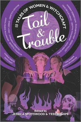 Toil & Trouble: 15 Tales of Women & Witchcraft - Tess Sharpe,Jessica Spotswood - cover