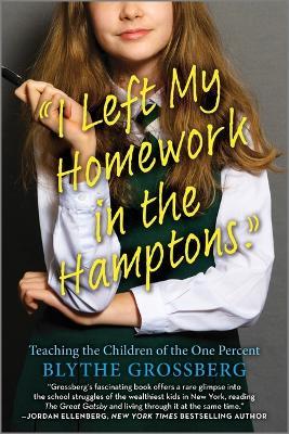 I Left My Homework in the Hamptons: Teaching the Children of the One Percent - Blythe Grossberg - cover