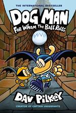 Dog Man: For Whom the Ball Rolls: A Graphic Novel (Dog Man #7): From the Creator of Captain Underpants