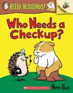 Who Needs a Checkup?: An Acorn Book (Hello, Hedgehog #3): Volume 3