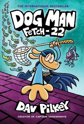 Dog Man: Fetch-22 - Dav Pilkey - cover