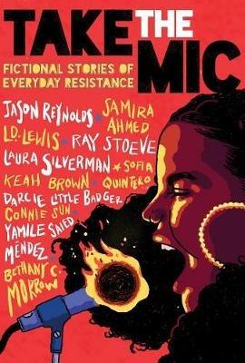 Take the Mic: Fictional Stories of Everyday Resistance - Jason Reynolds,Samira Ahmed,L D Lewis - cover