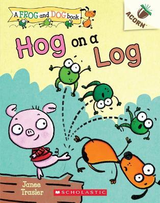 Hog on a Log: An Acorn Book (a Frog and Dog Book #3): Volume 3 - Janee Trasler - cover