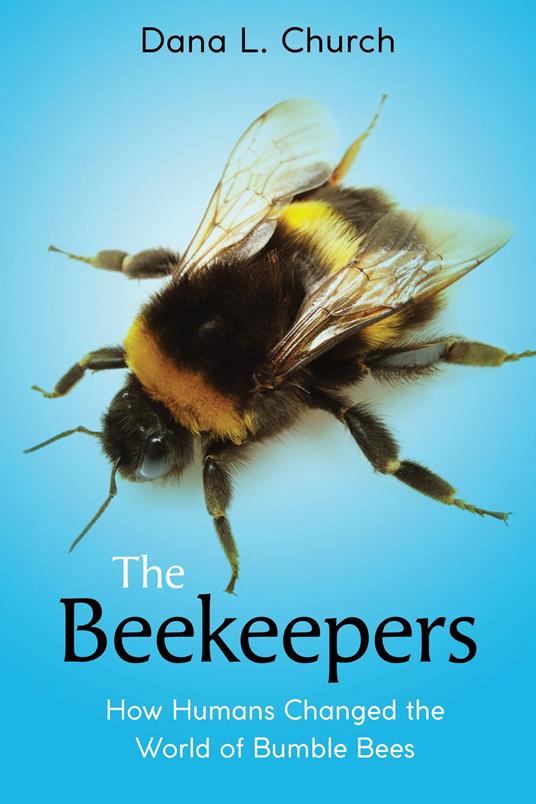 The Beekeepers: How Humans Changed the World of Bumble Bees (Scholastic Focus) - Dana L. Church - ebook