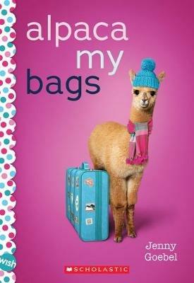 Alpaca My Bags: A Wish Novel: A Wish Novel - Jenny Goebel - cover