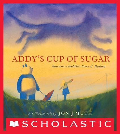 Addy's Cup of Sugar: Based on a Buddhist story of healing (A Stillwater and Friends Book) - Jon J Muth - ebook