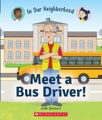 Meet a Bus Driver! (in Our Neighborhood) - Jodie Shepherd - cover