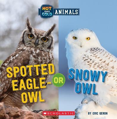 Spotted Eagle-Owl or Snowy Owl (Wild World: Hot and Cold Animals) - Eric Geron - cover