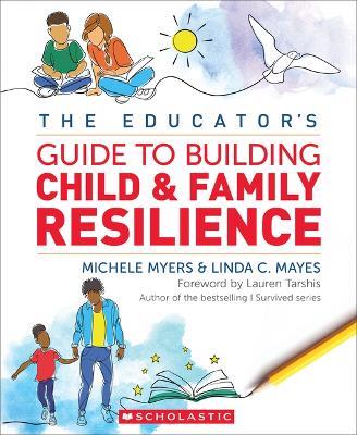 The Educator's Guide to Building Child & Family Resilience - Michele Myers,Linda Mayes - cover