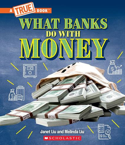 What Banks Do with Money: Loans, Interest Rates, Investments... And Much More! (A True Book: Money) - Janet Liu,Melinda Liu - ebook