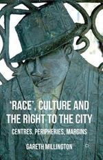 'Race', Culture and the Right to the City: Centres, Peripheries, Margins