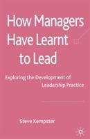 How Managers Have Learnt to Lead: Exploring the Development of Leadership Practice