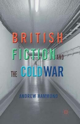 British Fiction and the Cold War - A. Hammond - cover