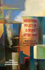 Industrial Policy in Europe after 1945: Wealth, Power and Economic Development in the Cold War