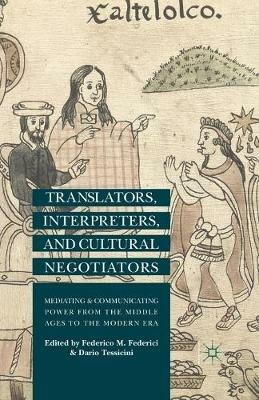 Translators, Interpreters, and Cultural Negotiators: Mediating and Communicating Power from the Middle Ages to the Modern Era - cover