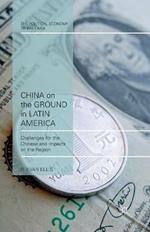 China on the Ground in Latin America: Challenges for the Chinese and Impacts on the Region