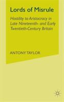 Lords of Misrule: Hostility to Aristocracy in Late Nineteenth and Early Twentieth Century Britain