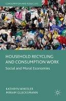 Household Recycling and Consumption Work: Social and Moral Economies