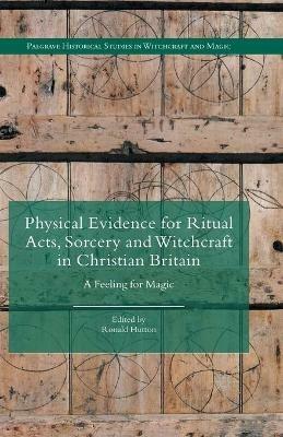 Physical Evidence for Ritual Acts, Sorcery and Witchcraft in Christian Britain: A Feeling for Magic - cover