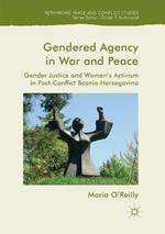 Gendered Agency in War and Peace: Gender Justice and Women's Activism in Post-Conflict Bosnia-Herzegovina