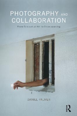 Photography and Collaboration: From Conceptual Art to Crowdsourcing - Daniel Palmer - cover