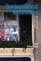 Sociopolitical Aesthetics: Art, Crisis and Neoliberalism - Kim Charnley - cover