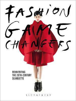 Fashion Game Changers: Reinventing the 20th-Century Silhouette - cover