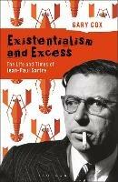 Existentialism and Excess: The Life and Times of Jean-Paul Sartre - Gary Cox - cover