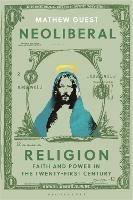 Neoliberal Religion: Faith and Power in the Twenty-first Century - Mathew Guest - cover