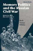 Memory Politics and the Russian Civil War: Reds Versus Whites - Marlene Laruelle,Margarita Karnysheva - cover
