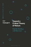 Toward a Critical Theory of Nature: Capital, Ecology, and Dialectics - Carl Cassegård - cover