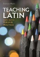 Teaching Latin: Contexts, Theories, Practices - Steven Hunt - cover