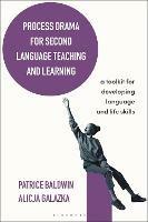 Process Drama for Second Language Teaching and Learning: A Toolkit for Developing Language and Life Skills - Patrice Baldwin,Alicja Galazka - cover