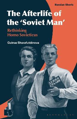 The Afterlife of the 'Soviet Man': Rethinking Homo Sovieticus - Gulnaz Sharafutdinova - cover