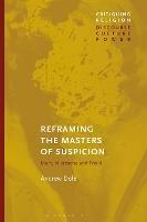 Reframing the Masters of Suspicion: Marx, Nietzsche, and Freud - Andrew Dole - cover