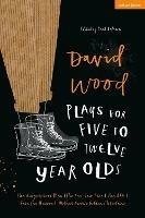 David Wood Plays for 5-12-Year-Olds: The Gingerbread Man; The See-Saw Tree; The BFG; Save the Human; Mother Goose's Golden Christmas - David Wood - cover