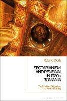 Sectarianism and Renewal in 1920s Romania: The Limits of Orthodoxy and Nation-Building - Roland Clark - cover