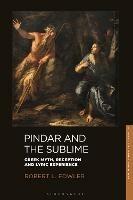 Pindar and the Sublime: Greek Myth, Reception, and Lyric Experience - Robert L. Fowler - cover
