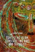 Contesting Islam, Constructing Race and Sexuality: The Inordinate Desire of the West - Sunera Thobani - cover