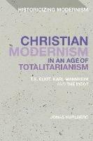 Christian Modernism in an Age of Totalitarianism: T.S. Eliot, Karl Mannheim and the Moot - Jonas Kurlberg - cover