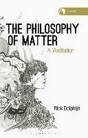 The Philosophy of Matter: A Meditation - Rick Dolphijn - cover
